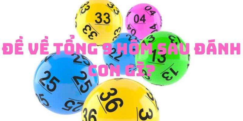 Đề về tổng 9 hôm sau đánh con gì vào giải đặc biệt