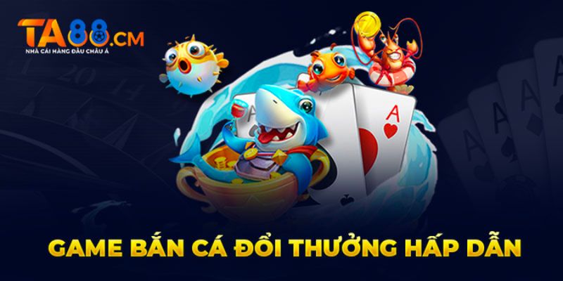 ban-ca-doi-thuong-tien-mat-ta88