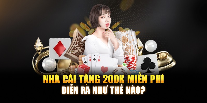 nha-cai-tang-200k-mien-phi-dien-ra-nhu-the-nao