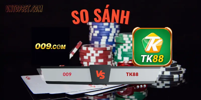 So sánh nhà cái 009 và TK88: Chọn sân chơi cá cược uy tín