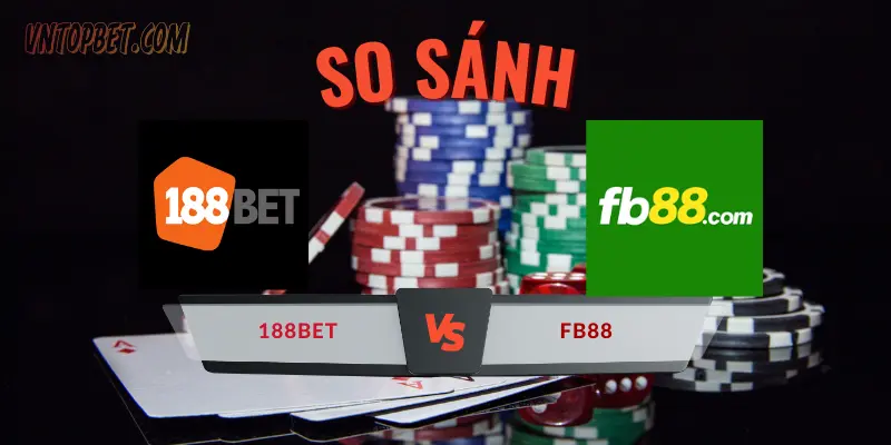 So sánh nhà cái 188BET và FB88: Kẻ tám lạng, người nửa cân