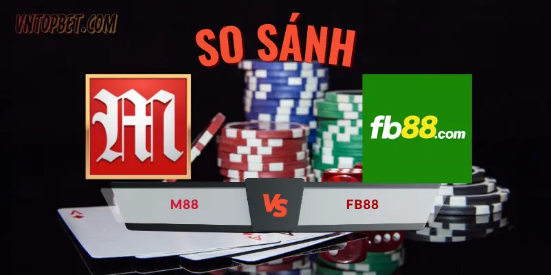 So sánh nhà cái M88 và FB88: Ưu - nhược điểm nào?