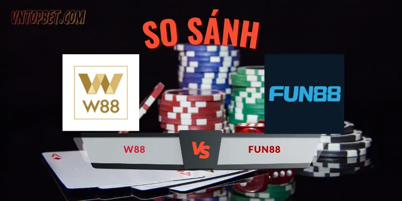 So sánh nhà cái W88 và Fun88: Đánh giá địa chỉ cá cược tốt