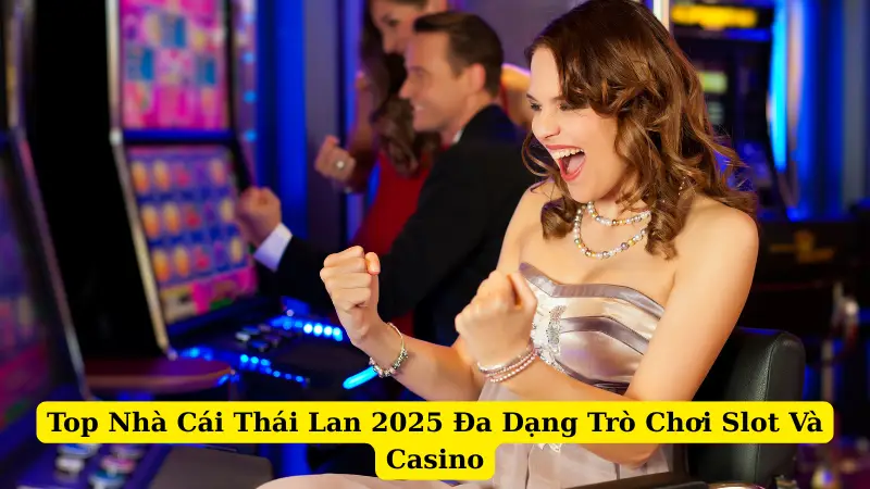 Top Nhà Cái Thái Lan 2025 Đa Dạng Trò Chơi Slot Và Casino